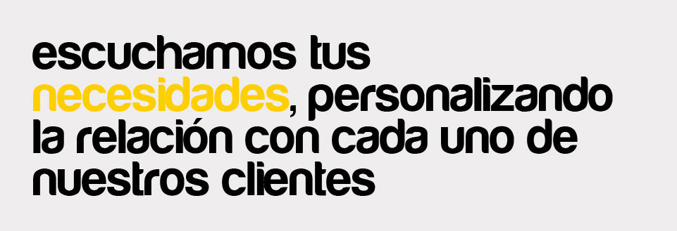 Escuchamos tus necesidades, personalizando la relación con cada uno de nuestros clientes